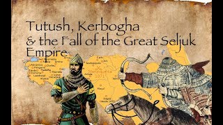 Tutush Kerbogha amp the Fall of the Great Seljuk Empire [upl. by Yale]