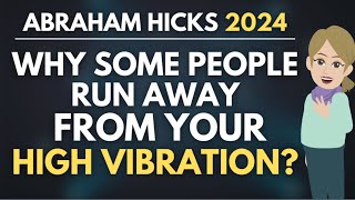 Why Some People Run Away From Your High Vibration ✨ Abraham Hicks 2024 [upl. by Enorahs139]