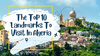 Exploring Algerias Top 10 Landmarks A Journey through History and Culture  All Around [upl. by Simons]