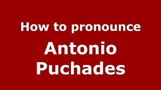 How to pronounce Antonio Puchades SpanishSpain  PronounceNamescom [upl. by Etat]