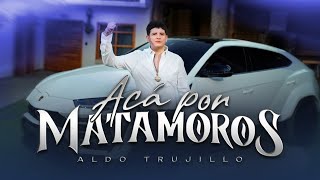 Acá Por Matamoros  Aldo Trujillo Video Oficial [upl. by Anitsirt]