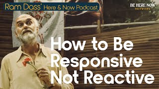 Ram Dass How to Be Responsive Not Reactive  Ep 246 [upl. by Nappy]