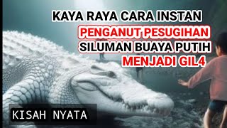 KISAH NYATA ‼️ KAYA RAYA CARA INSTAN MENGANUT PESUGIHAN BUAYA PUTIHMENJADI GIL4 [upl. by Mitzie]