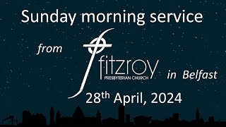 Sunday morning worship  Fitzroy Presbyterian Church Belfast 28th April 2024 [upl. by Hareehahs]