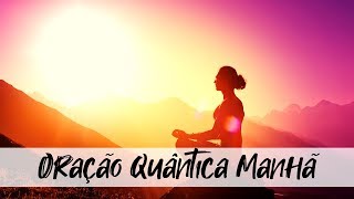 Oração Quântica da Manhã extremamente poderosa  Oração para começar o dia com Deus [upl. by Arimay]