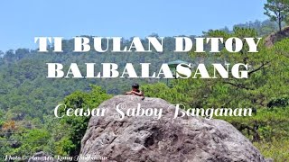 Ti bulan ditoy Balbalasang by Cesar Banganan  lyrics by Junley Lorenzana Lazaga  Kalinga song [upl. by Arlinda918]