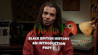 Akala x Black British History  An Introduction  Part 2 [upl. by Canute359]