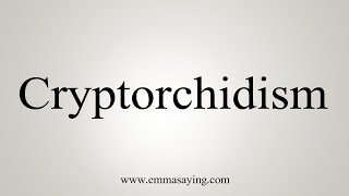 How To Say Cryptorchidism [upl. by Yennep]