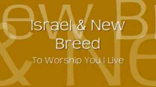 Israel amp New Breed  To Worship You I Live [upl. by Gnoht]