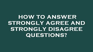 How to answer strongly agree and strongly disagree questions [upl. by Leumas409]