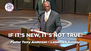 If Its New Its Not True • Pastor Terry K Anderson • FBBC Landmark Sunday [upl. by Etteoj974]