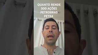 QUANTO RENDE 500 AÇÕES PETROBRAS PETR4 DIVIDENDOS dividendos bolsadevalores ação videosviral [upl. by Nrubyar]