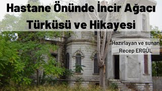 Hastane Önünde İncir Ağacı türküsü ve Hikayesi [upl. by Sonstrom]