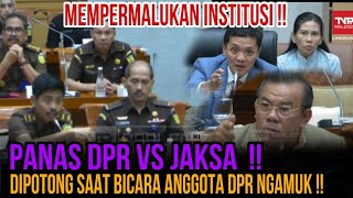 MEMPERMALUKAN INTSTITUSI  DPR VS JAKSA MEMANAS  ANGGOTA DPR NGAMUK DIPOTONG JAKSA SAAT BICARA [upl. by Gnus]