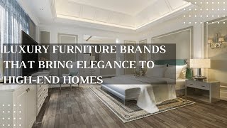 Luxury Furniture Brands that Bring Elegance to HighEnd Homes [upl. by Jotham]