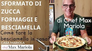 SFORMATO DI ZUCCA E FORMAGGI e BESCIAMELLA FATTA IN CASA  Chef Max Mariola [upl. by Nnaylrebmik]