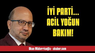 OKAN MÜDERRİSOĞLU İYİ PARTİ ACİL YOĞUN BAKIM  SESLİ MAKALE DİNLE [upl. by Gerlac92]