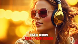 Umut Torun  Freed From Desire Original Mix [upl. by Bissell]