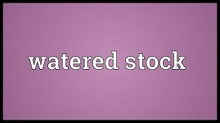 Watered stock Meaning [upl. by Origra]