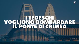 I tedeschi vogliono bombardare il ponte di Crimea [upl. by Hoenack]