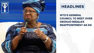 WTOs general council to meet over OkonjoIwealas reappointment as DG [upl. by Marleen223]