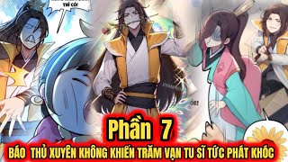 Phần 7  Báo Thủ Xuyên Không Khiến Trăm Vạn Tu Tiên Giả Tức Phát Khóc  Đang Độ Kiếp Review [upl. by Ahsikin919]