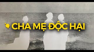 Cha mẹ độc hại  Tình thương nhân danh tổn thương không lành [upl. by Ygiaf]