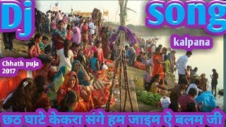 छठ घाटे केकरा संगे हम जाइम ऐ बलम जी ।। kalpna chhath puja Hard dj remix song 2017 [upl. by Esinart684]