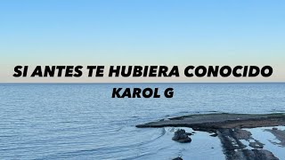 Karol G  Si antes te hubiera conocido LETRA [upl. by Bertsche971]