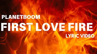 FIRST LOVE FIRE LYRIC VIDEO  PLANETBOOM [upl. by Kcirred120]