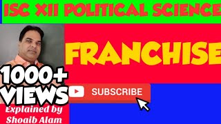 FRANCHISE  ISC CLASS 12 POLITICAL SCIENCE  By Shoaib Alam [upl. by Culver842]