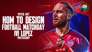 How to design FOOTBALL MATCHDAY Ivi Lopez Speed Art Photoshop 109 [upl. by Kahcztiy]