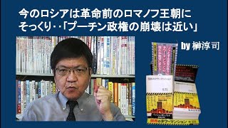 今のロシアは革命前のロマノフ王朝にそっくり‥｢プーチン政権の崩壊は近い｣ by榊淳司 [upl. by Dilaw458]