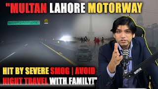 Multan Lahore Motorway Hit by Severe Smog  Avoid Night Travel with Family [upl. by Elyagiba]