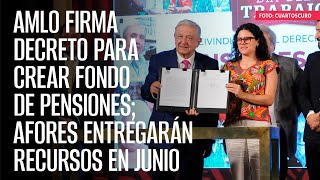 AMLO firma decreto para crear Fondo de Pensiones Afores entregarán recursos en junio [upl. by Riffle]