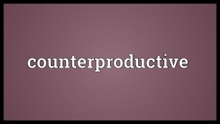 Counterproductive Meaning [upl. by Atkinson]