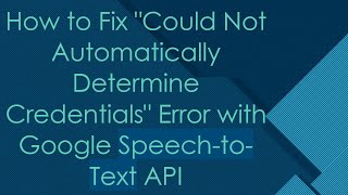 How to Fix quotCould Not Automatically Determine Credentialsquot Error with Google SpeechtoText API [upl. by Yand]