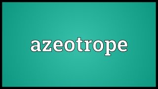 Azeotrope Meaning [upl. by Sivat244]