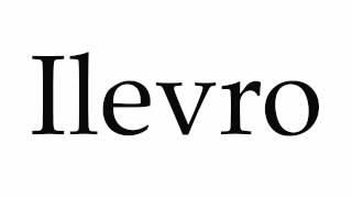 How to Pronounce Ilevro [upl. by Ralyat]