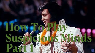 How To Play Suspicious Minds Elvis  Part 1 [upl. by Lietman]