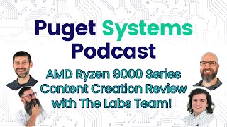 Puget Systems Podcast  AMD Ryzen 9000 Series Benchmark Roundup w The Labs Team [upl. by Tiphany810]