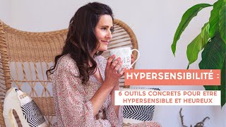 HYPERSENSIBILITÉ  6 outils concrets pour ETRE HYPERSENSIBLE ET HEUREUX [upl. by Christy431]