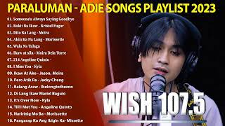 Adie Song Full Album 2023  New OPM Top Hits Songs Paraluman TahananMahikaOpm Love Songs 2023 [upl. by Aria]