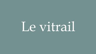 How to Pronounce Le vitrail Stained glass window Correctly in French [upl. by Brookes450]