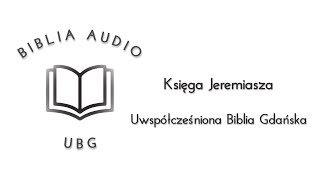 Biblia UBG  Księga Jeremiasza Uwspółcześniona Biblia Gdańska [upl. by Ellerihs]