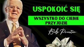 USPOKÓJ SIĘ A ZAMANIFESTUJESZ WSZYSTKO CZEGO CHCESZ – BOB PROCTOR [upl. by Anoyi431]