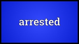 Arrested Meaning [upl. by Deibel]