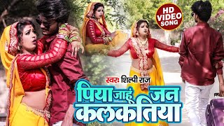 Video  पिया जाहू जन कलकतिया  Shilpi Raj  Piya Jahu Jan Kalkatiya  Bhojpuri Hit Song 2021 [upl. by Drahsir]