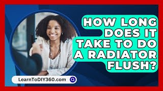 How Long Does It Take To Do A Radiator Flush  LearnToDIY360com [upl. by Enelrihs]