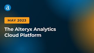 Alteryx Analytics Cloud Platform May 2023 Updates [upl. by Halihs388]